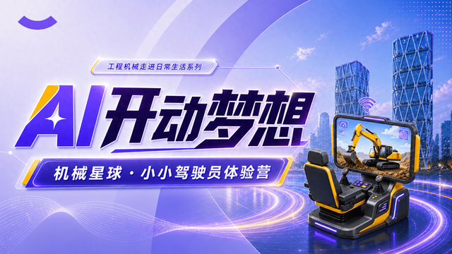 机械星球举办“小小驾驶员体验营”，以工程机械科普连接智能科技与亲子体验